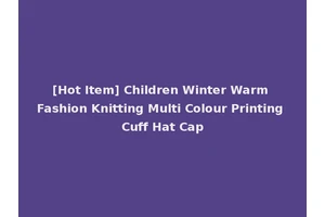 [Hot Item] Children Winter Warm Fashion Knitting Multi Colour Printing Cuff Hat Cap