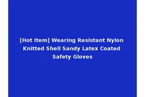 [Hot Item] Wearing Resistant Nylon Knitted Shell Sandy Latex Coated Safety Gloves