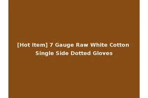 [Hot Item] 7 Gauge Raw White Cotton Single Side Dotted Gloves