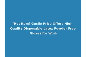 [Hot Item] Gusiie Price Offers High Quality Disposable Latex Powder Free Gloves for Work