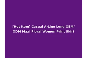 [Hot Item] Casual A-Line Long OEM/ODM Maxi Floral Women Print Skirt