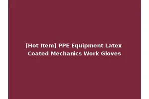[Hot Item] PPE Equipment Latex Coated Mechanics Work Gloves