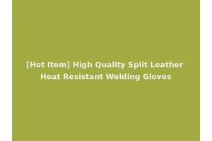 [Hot Item] High Quality Split Leather Heat Resistant Welding Gloves