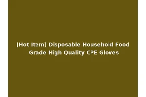 [Hot Item] Disposable Household Food Grade High Quality CPE Gloves