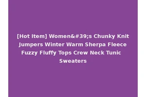[Hot Item] Women's Chunky Knit Jumpers Winter Warm Sherpa Fleece Fuzzy Fluffy Tops Crew Neck Tunic Sweaters