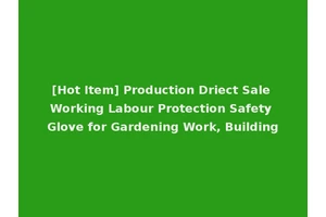 [Hot Item] Production Driect Sale Working Labour Protection Safety Glove for Gardening Work, Building