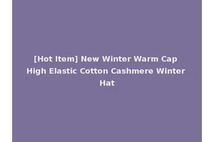 [Hot Item] New Winter Warm Cap High Elastic Cotton Cashmere Winter Hat