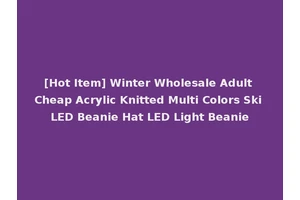 [Hot Item] Winter Wholesale Adult Cheap Acrylic Knitted Multi Colors Ski LED Beanie Hat LED Light Beanie