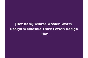 [Hot Item] Winter Woolen Warm Design Wholesale Thick Cotton Design Hat
