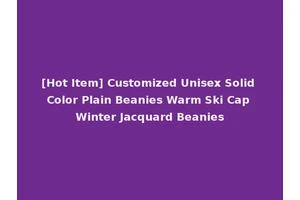 [Hot Item] Customized Unisex Solid Color Plain Beanies Warm Ski Cap Winter Jacquard Beanies