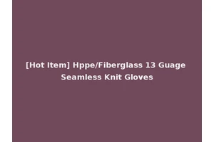 [Hot Item] Hppe/Fiberglass 13 Guage Seamless Knit Gloves