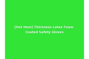 [Hot Item] Thickness Latex Foam Coated Safety Gloves