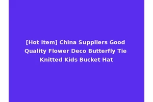 [Hot Item] China Suppliers Good Quality Flower Deco Butterfly Tie Knitted Kids Bucket Hat