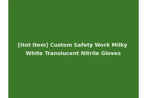 [Hot Item] Custom Safety Work Milky White Translucent Nitrile Gloves
