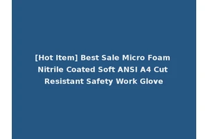 [Hot Item] Best Sale Micro Foam Nitrile Coated Soft ANSI A4 Cut Resistant Safety Work Glove