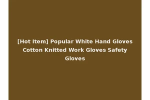[Hot Item] Popular White Hand Gloves Cotton Knitted Work Gloves Safety Gloves