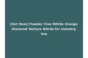[Hot Item] Powder Free Nitrile Orange Diamond Texture Nitrile for Industry Use
