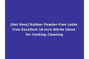 [Hot Item] Rubber Powder-Free Latex Free Excellent 16-Inch Nitrile Glove for Cooking Cleaning