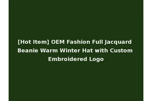[Hot Item] OEM Fashion Full Jacquard Beanie Warm Winter Hat with Custom Embroidered Logo