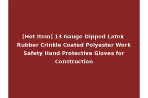 [Hot Item] 13 Gauge Dipped Latex Rubber Crinkle Coated Polyester Work Safety Hand Protective Gloves for Construction