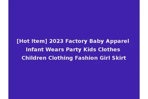 [Hot Item] 2023 Factory Baby Apparel Infant Wears Party Kids Clothes Children Clothing Fashion Girl Skirt