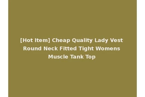 [Hot Item] Cheap Quality Lady Vest Round Neck Fitted Tight Womens Muscle Tank Top