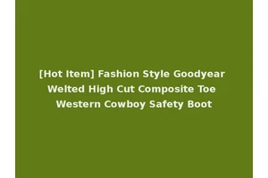 [Hot Item] Fashion Style Goodyear Welted High Cut Composite Toe Western Cowboy Safety Boot