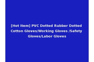 [Hot Item] PVC Dotted Rubber Dotted Cotton Gloves/Working Gloves /Safety Gloves/Labor Gloves