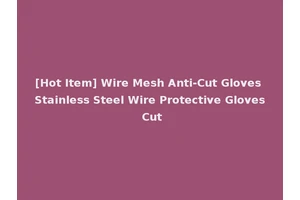[Hot Item] Wire Mesh Anti-Cut Gloves Stainless Steel Wire Protective Gloves Cut