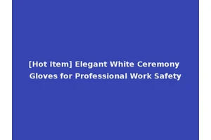 [Hot Item] Elegant White Ceremony Gloves for Professional Work Safety