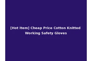[Hot Item] Cheap Price Cotton Knitted Working Safety Gloves