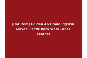 [Hot Item] Golden Ab Grade Pigskin Gloves Elastic Back Work Labor Leather