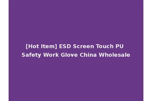 [Hot Item] ESD Screen Touch PU Safety Work Glove China Wholesale