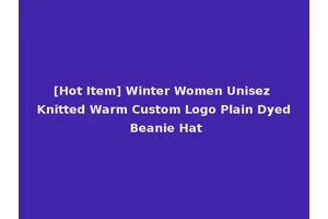 [Hot Item] Winter Women Unisez Knitted Warm Custom Logo Plain Dyed Beanie Hat