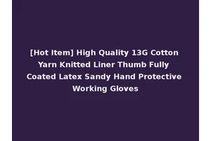 [Hot Item] High Quality 13G Cotton Yarn Knitted Liner Thumb Fully Coated Latex Sandy Hand Protective Working Gloves