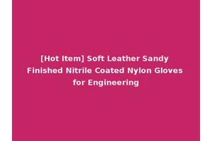 [Hot Item] Soft Leather Sandy Finished Nitrile Coated Nylon Gloves for Engineering