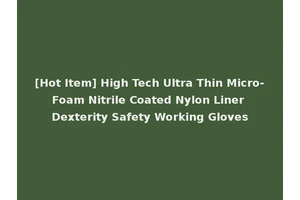 [Hot Item] High Tech Ultra Thin Micro-Foam Nitrile Coated Nylon Liner Dexterity Safety Working Gloves