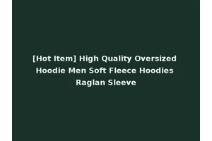 [Hot Item] High Quality Oversized Hoodie Men Soft Fleece Hoodies Raglan Sleeve