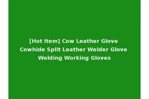 [Hot Item] Cow Leather Glove Cowhide Split Leather Welder Glove Welding Working Gloves
