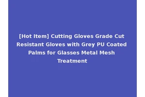 [Hot Item] Cutting Gloves Grade Cut Resistant Gloves with Grey PU Coated Palms for Glasses Metal Mesh Treatment