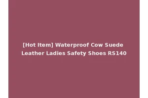 [Hot Item] Waterproof Cow Suede Leather Ladies Safety Shoes RS140