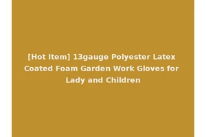 [Hot Item] 13gauge Polyester Latex Coated Foam Garden Work Gloves for Lady and Children