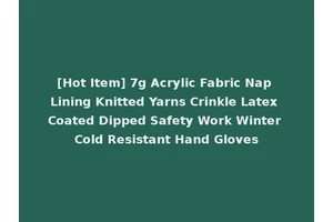 [Hot Item] 7g Acrylic Fabric Nap Lining Knitted Yarns Crinkle Latex Coated Dipped Safety Work Winter Cold Resistant Hand Gloves