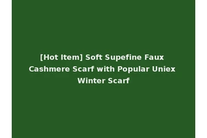 [Hot Item] Soft Supefine Faux Cashmere Scarf with Popular Uniex Winter Scarf