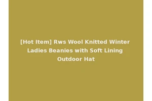 [Hot Item] Rws Wool Knitted Winter Ladies Beanies with Soft Lining Outdoor Hat