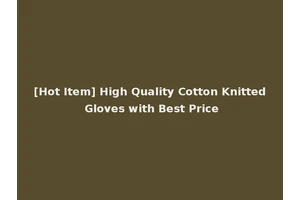 [Hot Item] High Quality Cotton Knitted Gloves with Best Price