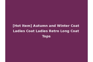 [Hot Item] Autumn and Winter Coat Ladies Coat Ladies Retro Long Coat Tops