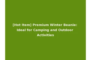 [Hot Item] Premium Winter Beanie: Ideal for Camping and Outdoor Activities