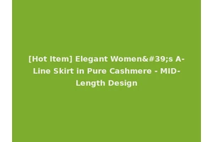[Hot Item] Elegant Women's A-Line Skirt in Pure Cashmere - MID-Length Design