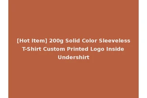 [Hot Item] 200g Solid Color Sleeveless T-Shirt Custom Printed Logo Inside Undershirt